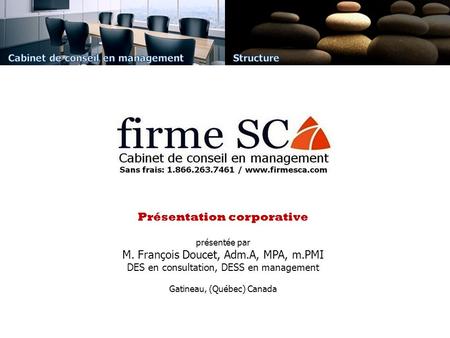 Présentation corporative présentée par M. François Doucet, Adm.A, MPA, m.PMI DES en consultation, DESS en management Gatineau, (Québec) Canada.