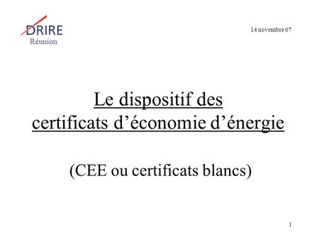 14 novembre 07 Réunion Le dispositif des certificats d’économie d’énergie (CEE ou certificats blancs)