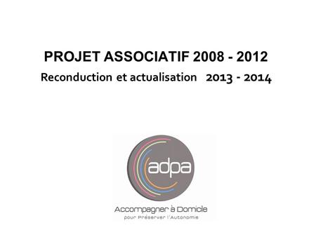 PROJET ASSOCIATIF 2008 - 2012 Reconduction et actualisation 2013 - 2014 Claudette.