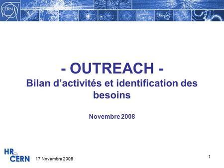 17 Novembre 2008 1 - OUTREACH - Bilan dactivités et identification des besoins Novembre 2008.