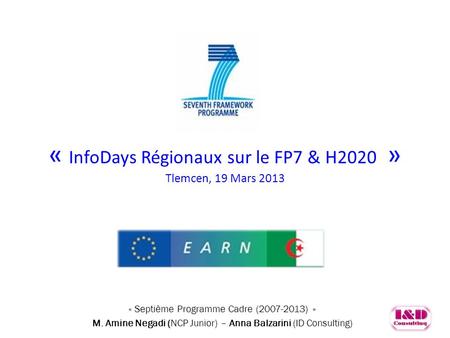 « InfoDays Régionaux sur le FP7 & H2020 » Tlemcen, 19 Mars 2013 Septième Programme Cadre (2007-2013) « Septième Programme Cadre (2007-2013) » M. Amine.