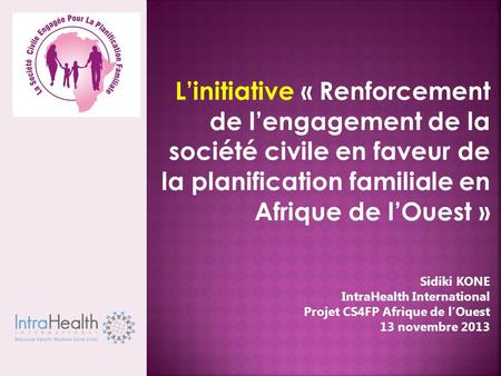 Linitiative « Renforcement de lengagement de la société civile en faveur de la planification familiale en Afrique de lOuest » Sidiki KONE IntraHealth International.