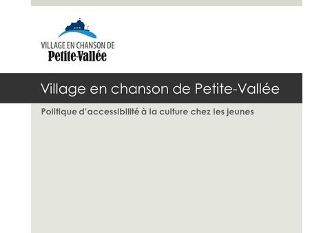 Village en chanson de Petite-Vallée Politique daccessibilité à la culture chez les jeunes.