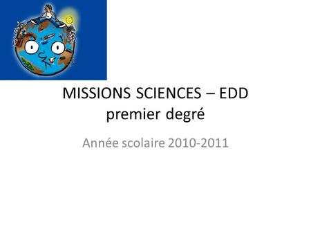 MISSIONS SCIENCES – EDD premier degré Année scolaire 2010-2011.