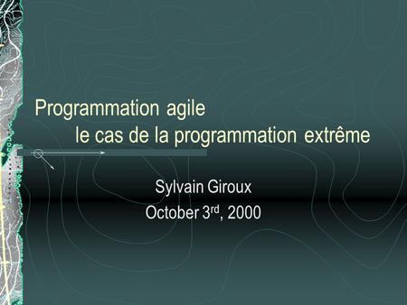 Programmation agile le cas de la programmation extrême Sylvain Giroux October 3 rd, 2000.