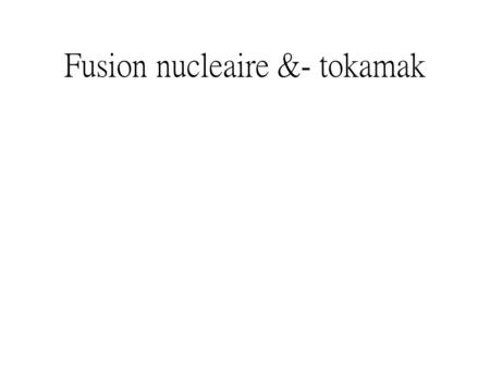Fusion nucleaire &- tokamak