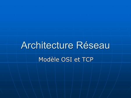 Architecture Réseau Modèle OSI et TCP.