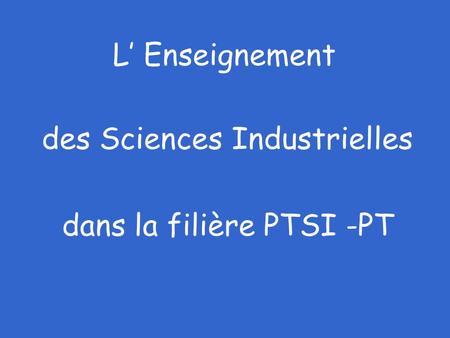 L’ Enseignement des Sciences Industrielles dans la filière PTSI -PT.