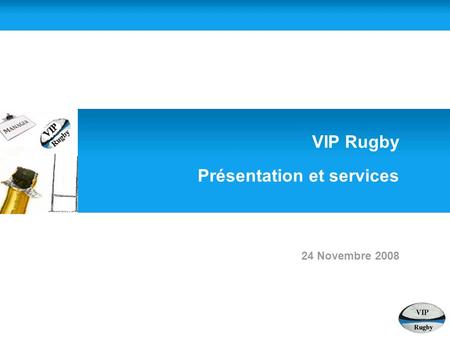 VIP Rugby Présentation et services 24 Novembre 2008.