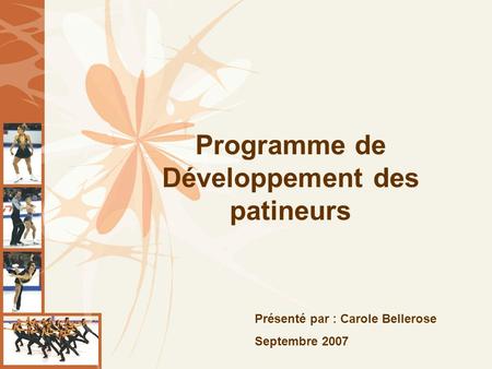 Programme de Développement des patineurs Présenté par : Carole Bellerose Septembre 2007.