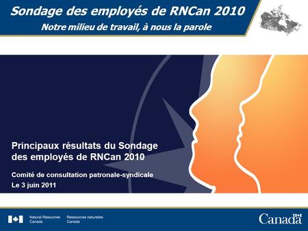 1 Sondage des employés de RNCan 2010 Notre milieu de travail, à nous la parole Principaux résultats du Sondage des employés de RNCan 2010 Comité de consultation.