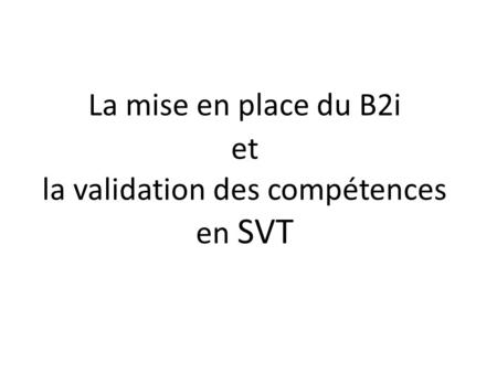 La mise en place du B2i et la validation des compétences en SVT.