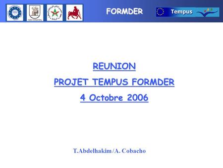 FORMDER REUNION PROJET TEMPUS FORMDER 4 Octobre 2006 T.Abdelhakim /A. Cobacho.