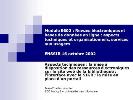 Module E602 : Revues électroniques et bases de données en ligne : aspects techniques et organisationnels, services aux usagers ENSSIB 16 octobre 2002 Aspects.