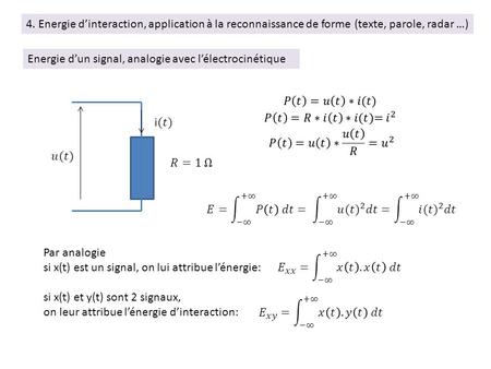 4. Energie dinteraction, application à la reconnaissance de forme (texte, parole, radar …) Energie dun signal, analogie avec lélectrocinétique Par analogie.