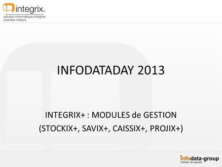 INTEGRIX+ : MODULES de GESTION (STOCKIX+, SAVIX+, CAISSIX+, PROJIX+)