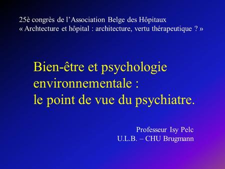 25è congrès de l’Association Belge des Hôpitaux « Archtecture et hôpital : architecture, vertu thérapeutique ? » Bien-être et psychologie environnementale.