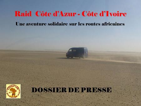 Une aventure solidaire sur les routes africaines Raid Côte dAzur - Côte dIvoire DOSSIER DE PRESSE.
