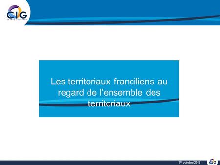 1 er octobre 2013 Les territoriaux franciliens au regard de lensemble des territoriaux.