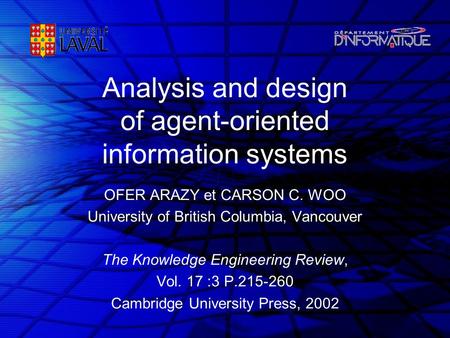 Analysis and design of agent-oriented information systems OFER ARAZY et CARSON C. WOO University of British Columbia, Vancouver The Knowledge Engineering.