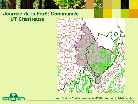 Journée de la Forêt communale UT Chartreuse, le 14 decembre 2011 1 Journée de la Forêt Communale UT Chartreuse.