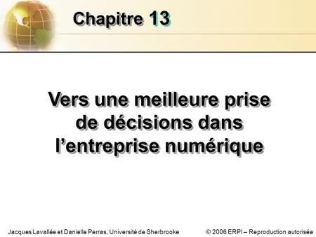 © 2006 ERPI – Reproduction autoriséeJacques Lavallée et Danielle Perras, Université de Sherbrooke 1313 ChapitreChapitre Vers une meilleure prise de décisions.