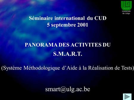 Séminaire international du CUD 5 septembre 2001 PANORAMA DES ACTIVITES DU S.M.A.R.T. (Système Méthodologique dAide à la Réalisation de Tests)