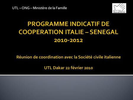 UTL – ONG – Ministère de la Famille. Déclaration de Rome (2003) Déclaration de Paris (2005) Programme dAction dAccra (2008) Code de Conduite de lUE sur.