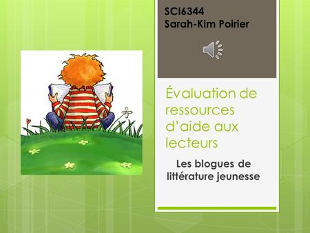 Évaluation de ressources daide aux lecteurs Les blogues de littérature jeunesse SCI6344 Sarah-Kim Poirier.