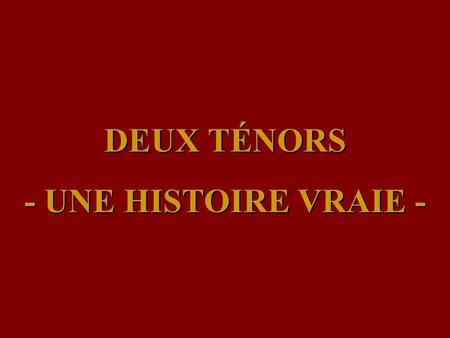 DEUX TÉNORS - UNE HISTOIRE VRAIE -.
