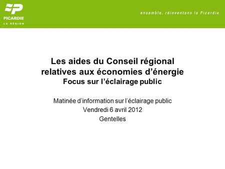 Les aides du Conseil régional relatives aux économies dénergie Focus sur léclairage public Matinée dinformation sur léclairage public Vendredi 6 avril.
