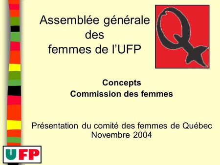 Concepts Commission des femmes Présentation du comité des femmes de Québec Novembre 2004 Assemblée générale des femmes de lUFP.