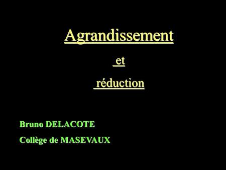 Agrandissement et réduction Bruno DELACOTE Collège de MASEVAUX.