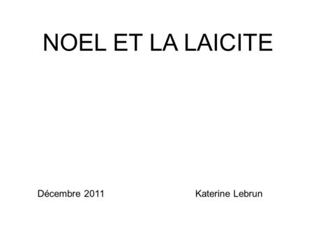 NOEL ET LA LAICITE Décembre 2011					Katerine Lebrun.