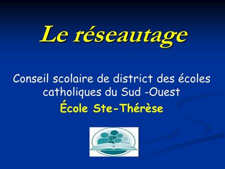 Le réseautage Conseil scolaire de district des écoles catholiques du Sud -Ouest École Ste-Thérèse.
