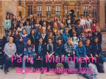 Paris – Mannheim Du 25 au 28 septembre 2012. Mardi Nous sommes partis de la gare de l'Est à Paris à 9H10 et sommes arrivés à Mannheim vers 12H15. A la.
