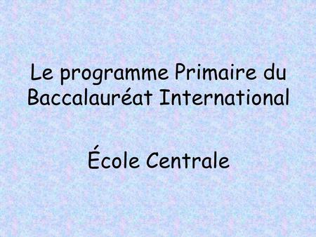 Le programme Primaire du Baccalauréat International École Centrale