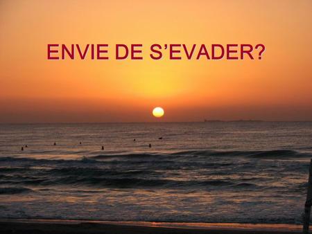 ENVIE DE S’EVADER?.