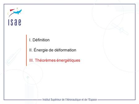 I. Définition II. Énergie de déformation III. Théorèmes énergétiques.