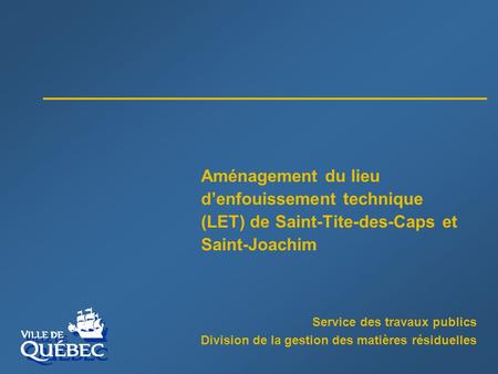 Service des travaux publics Division de la gestion des matières résiduelles Aménagement du lieu denfouissement technique (LET) de Saint-Tite-des-Caps et.