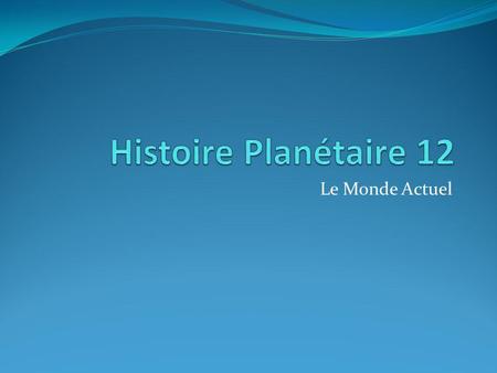 Histoire Planétaire 12 Le Monde Actuel.