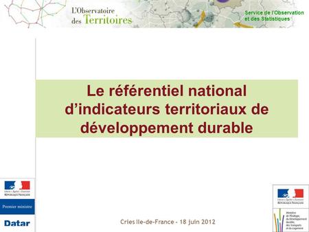 Service de lObservation et des Statistiques Cries Ile-de-France - 18 juin 2012 CGDD/SOeS/ Le référentiel national dindicateurs territoriaux de développement.