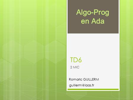 Algo-Prog en Ada TD6 2 MIC Romaric GUILLERM guillerm@laas.fr.