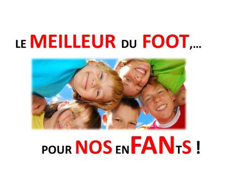 LE MEILLEUR DU FOOT,… POUR NOS ENFANTS !.