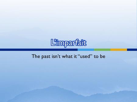 The past isnt what it used to be. Limparfait est… a past tense Usually repetative actions Does NOT mean the same as the passé composé Utilisez limparfait.