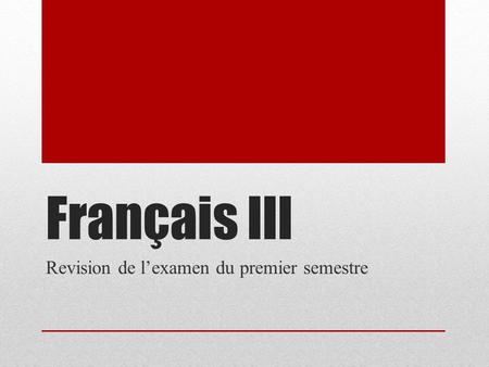 Français III Revision de lexamen du premier semestre.