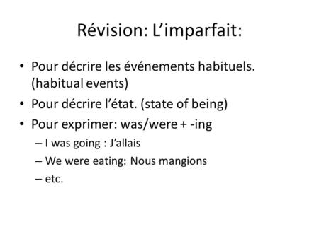 Révision: Limparfait: Pour décrire les événements habituels. (habitual events) Pour décrire létat. (state of being) Pour exprimer: was/were + -ing – I.