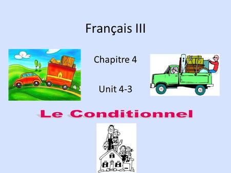 Français III Chapitre 4 Unit 4-3 Le Conditionnel.