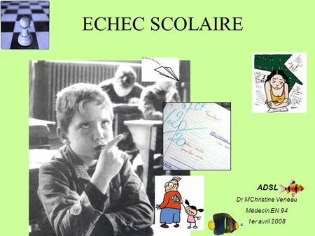 ECHEC SCOLAIRE ADSL Dr MChristine Veneau Médecin EN 94 1er avril 2008.