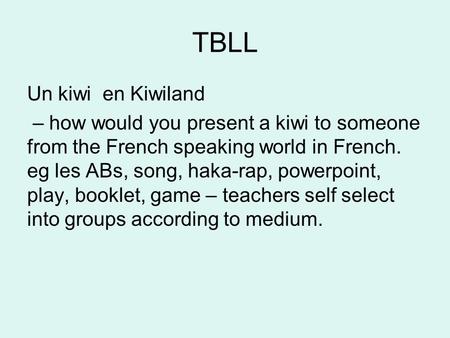 TBLL Un kiwi en Kiwiland – how would you present a kiwi to someone from the French speaking world in French. eg les ABs, song, haka-rap, powerpoint, play,